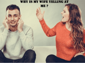 why is my wife yelling at me