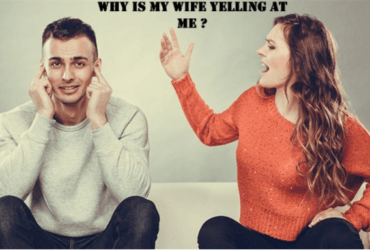 why is my wife yelling at me
