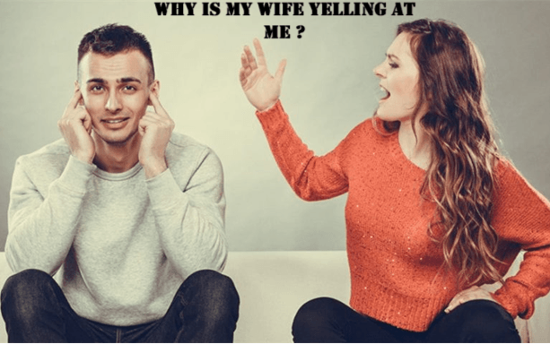 why is my wife yelling at me