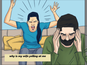 why is my wife yelling at me