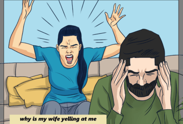 why is my wife yelling at me