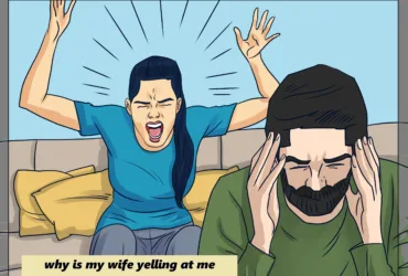 why is my wife yelling at me